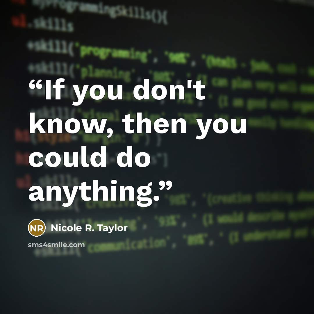 “If you don't know, then you could do anything.” quote by Nicole R. Taylor
