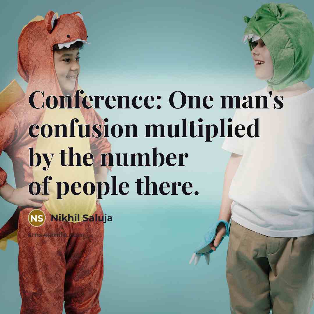 “Conference: One man's confusion multiplied by the number of people…” quote by Nikhil Saluja