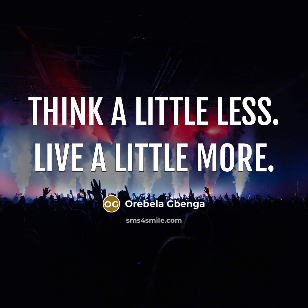 “Think a little less. Live a little more.…” quote by Orebela Gbenga
