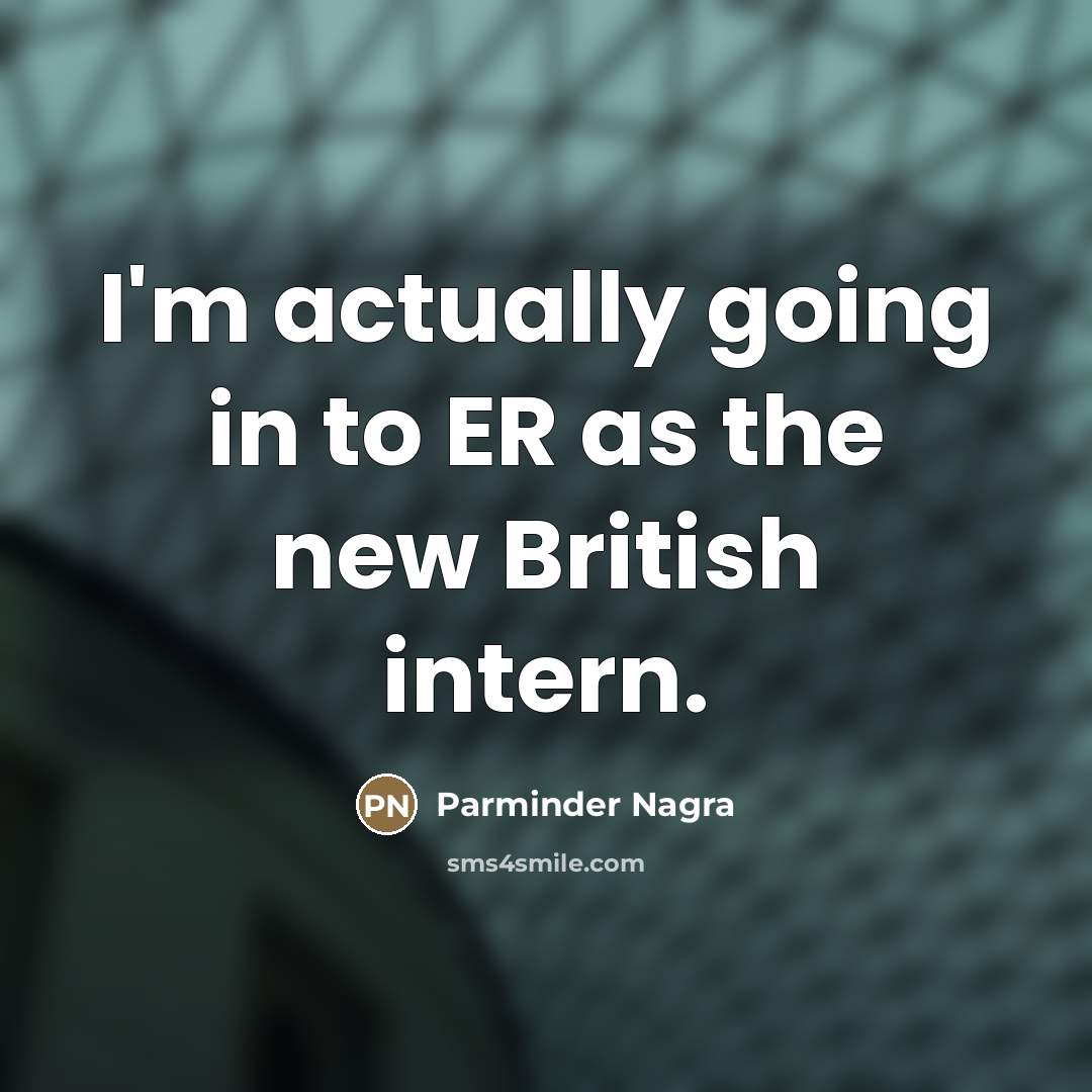 “I'm actually going in to ER as the new British…” quote by Parminder Nagra