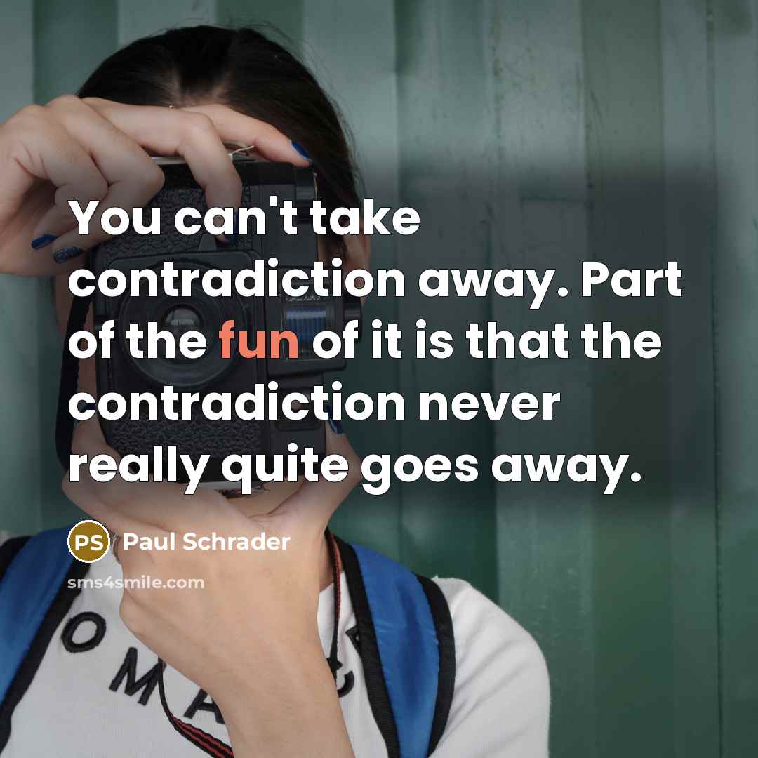 “You can't take contradiction away. Part of the fun of…” quote by Paul Schrader