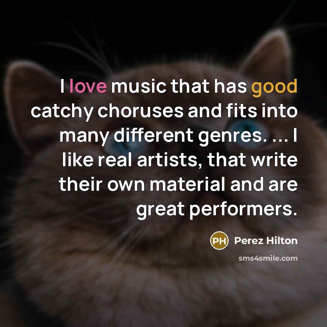 “I love music that has good catchy choruses and fits…” quote by Perez Hilton