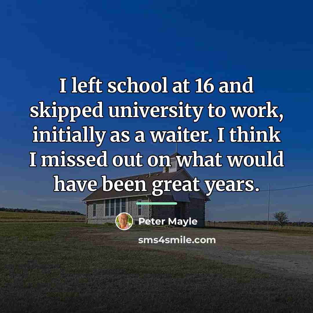 “I left school at 16 and skipped university to work,…” quote by Peter Mayle
