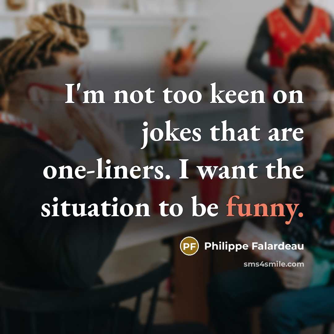 “I'm not too keen on jokes that are one-liners. I…” quote by Philippe Falardeau
