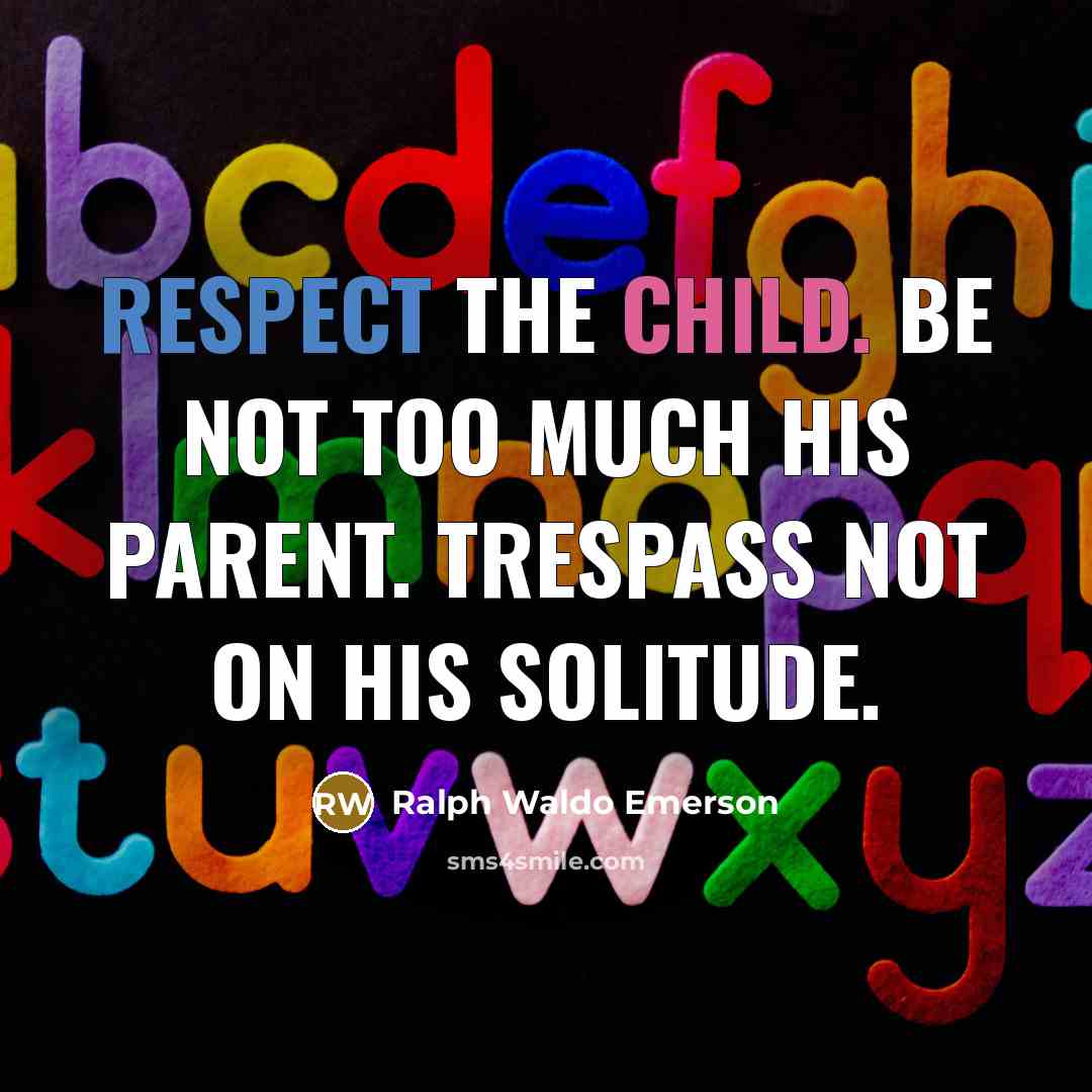 “Respect the child. Be not too much his parent. Trespass…” quote by Ralph Waldo Emerson