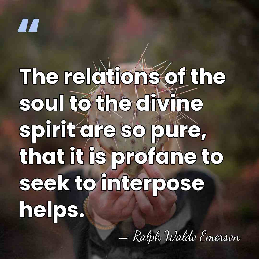 The relations of the soul to the divine spirit are so pure,&hellip; - Ralph Waldo Emerson
