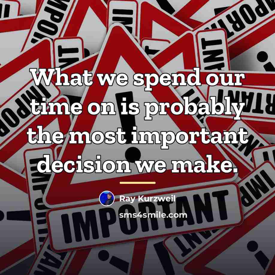 “What we spend our time on is probably the most…” quote by Ray Kurzweil