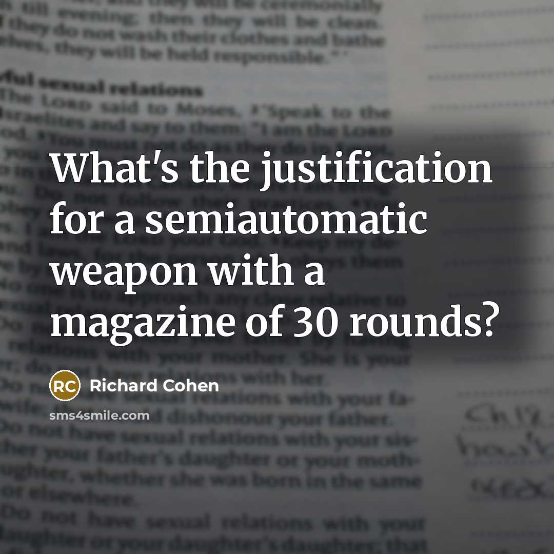 “What's the justification for a semiautomatic weapon with a magazine…” quote by Richard Cohen