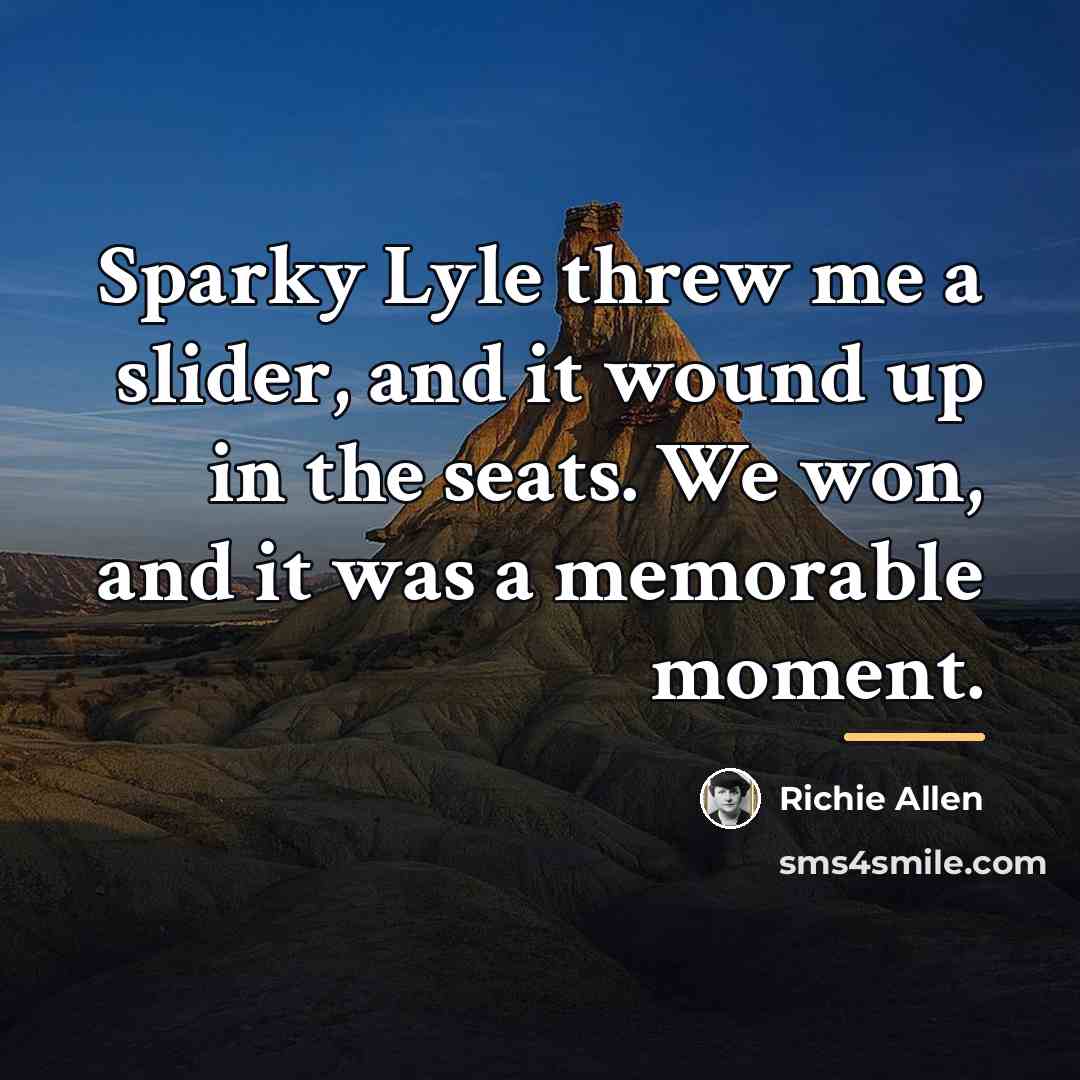 “Sparky Lyle threw me a slider, and it wound up…” quote by Richie Allen
