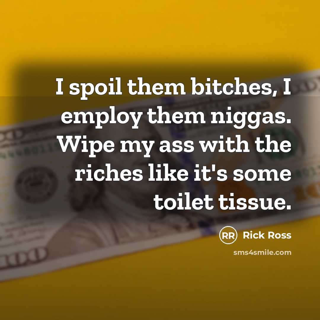 “I spoil them bitches, I employ them niggas. Wipe my…” quote by Rick Ross