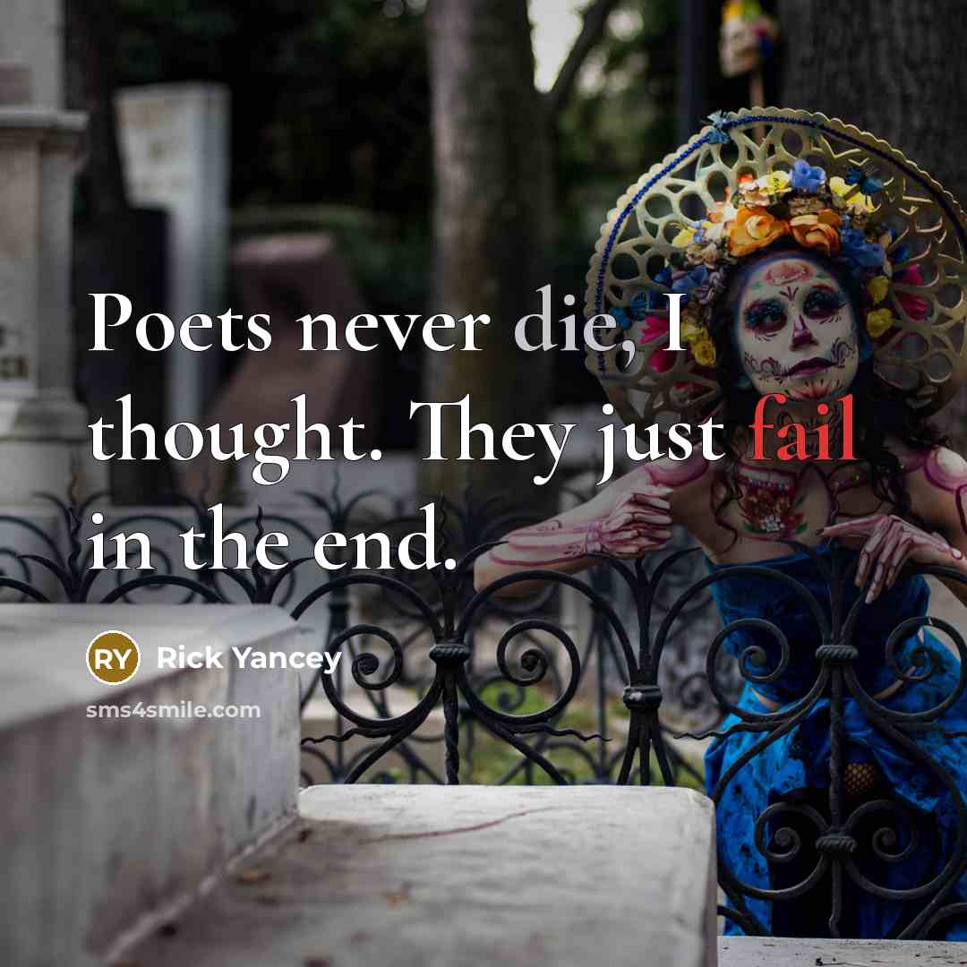 “Poets never die, I thought. They just fail in the…” quote by Rick Yancey