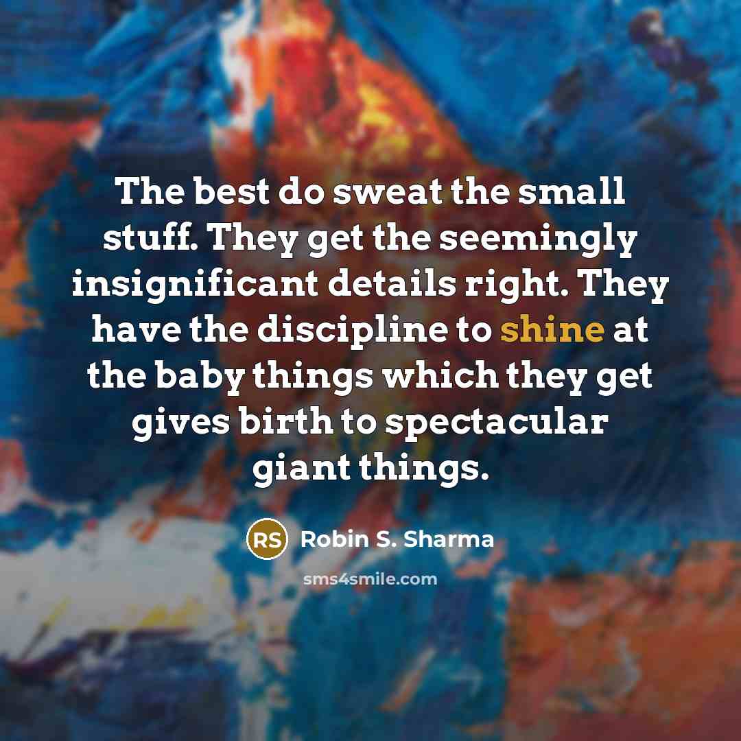 “The best do sweat the small stuff. They get the…” quote by Robin S. Sharma