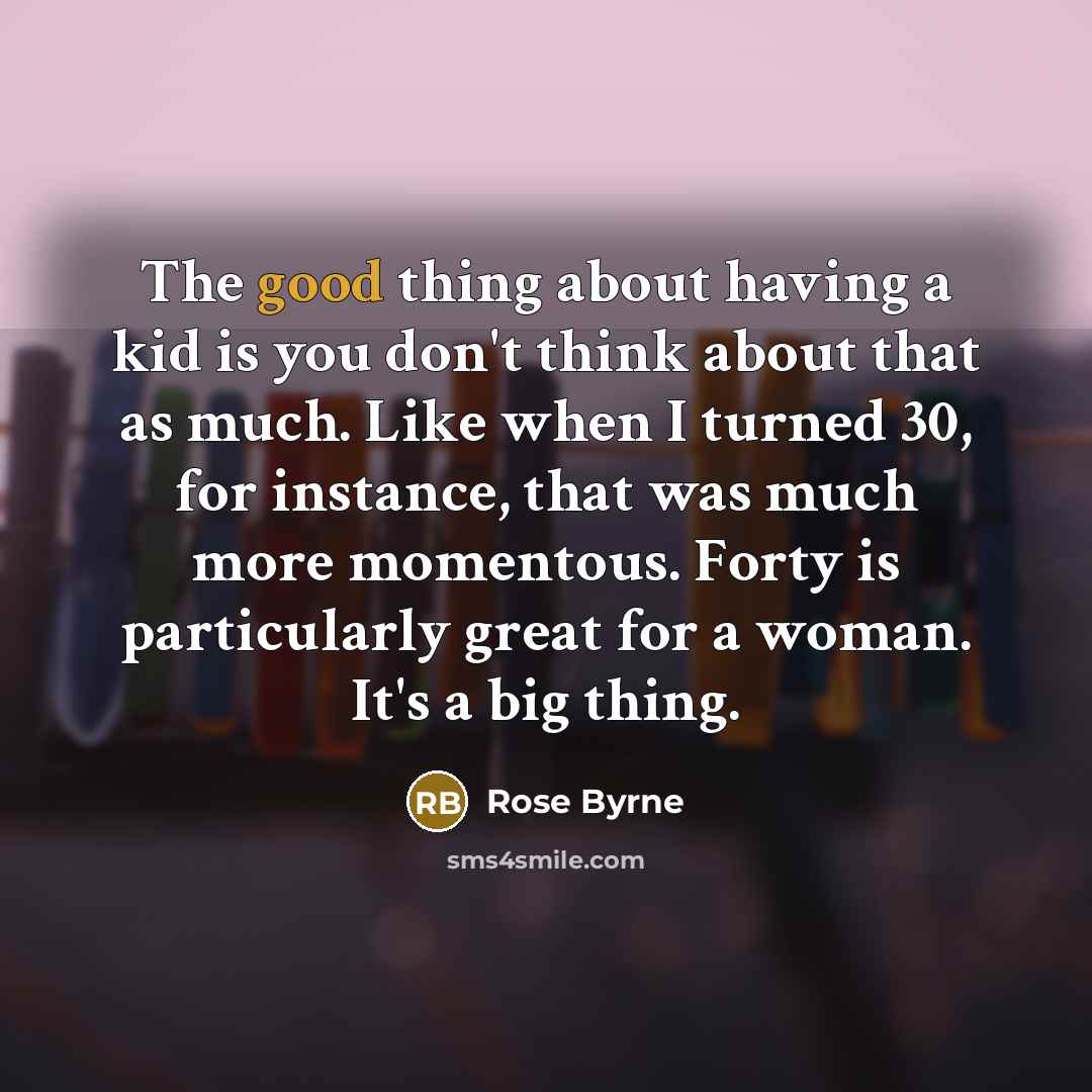 “The good thing about having a kid is you don't…” quote by Rose Byrne