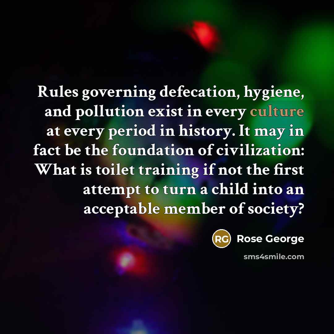 “Rules governing defecation, hygiene, and pollution exist in every culture…” quote by Rose George