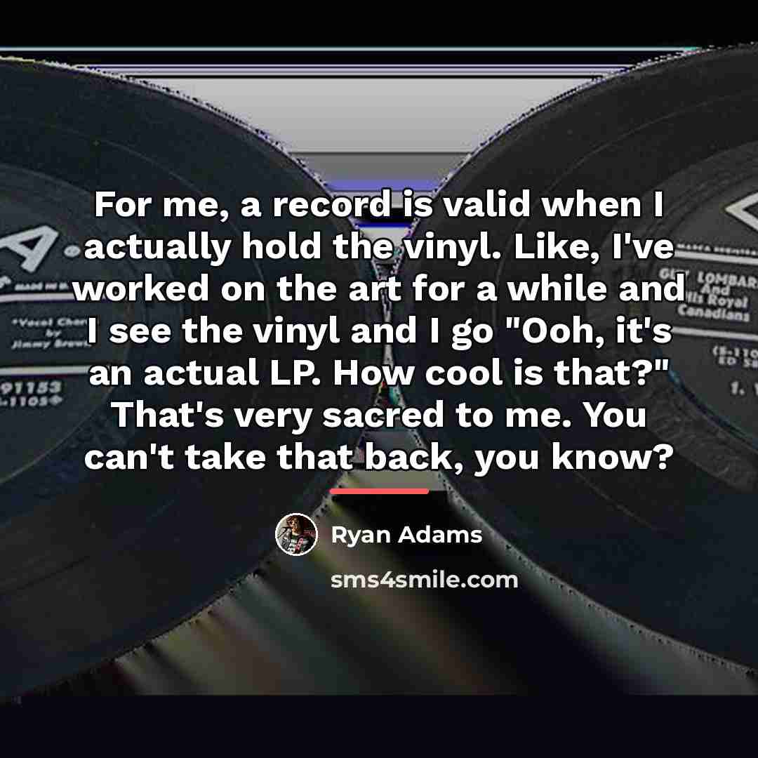 “For me, a record is valid when I actually hold…” quote by Ryan Adams