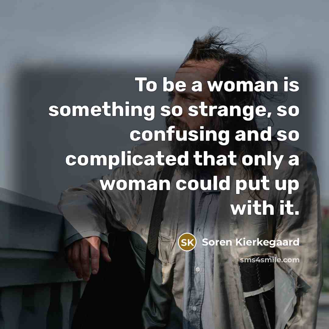 “To be a woman is something so strange, so confusing…” quote by Soren Kierkegaard