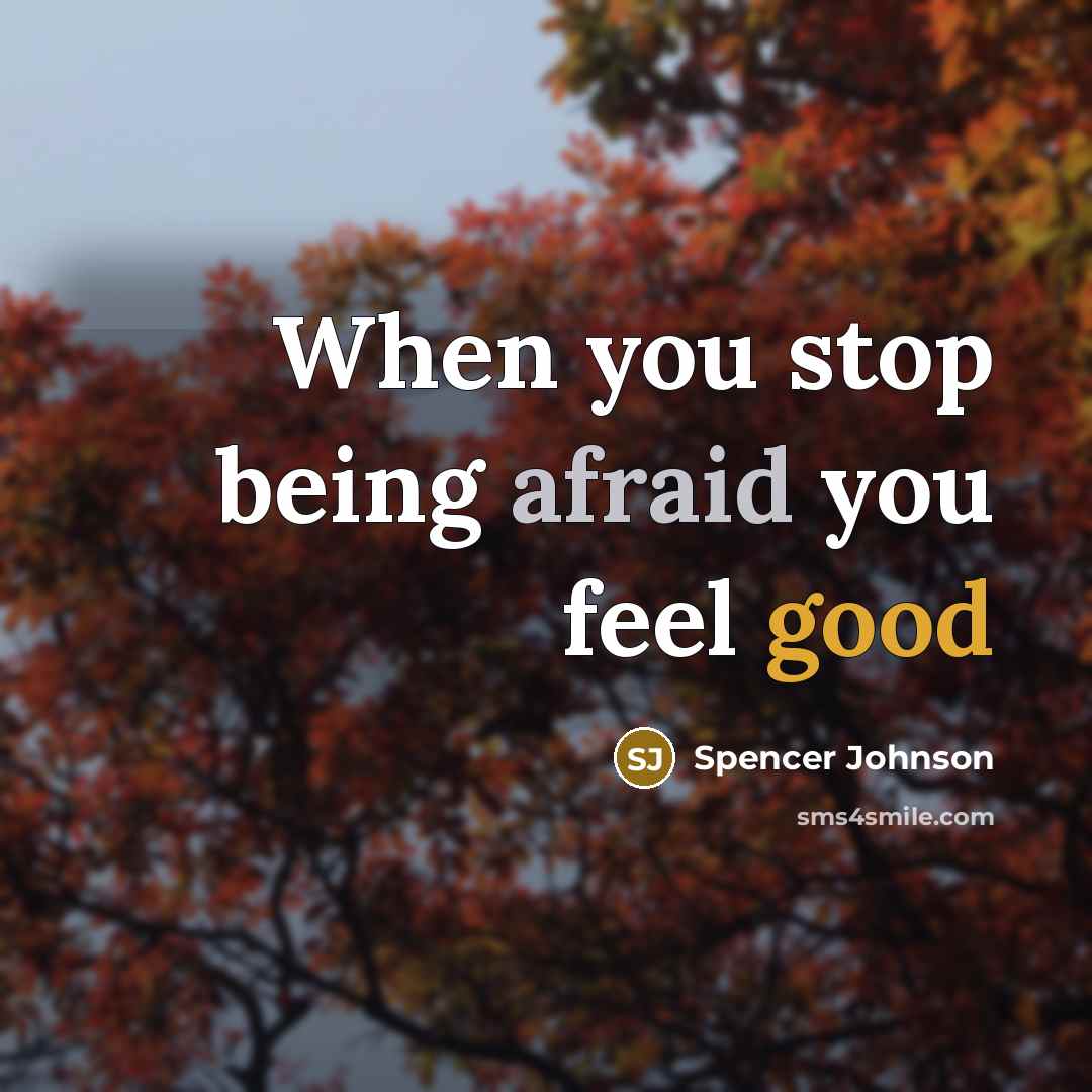 “When you stop being afraid you feel good” quote by Spencer Johnson