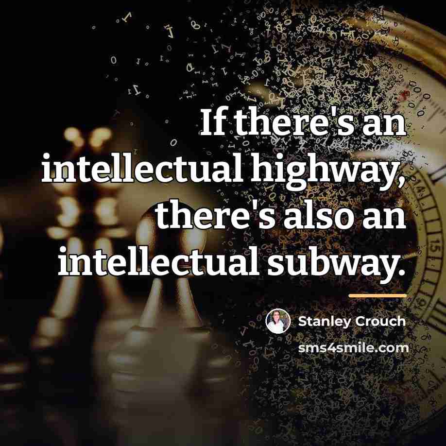 “If there's an intellectual highway, there's also an intellectual subway.…” quote by Stanley Crouch