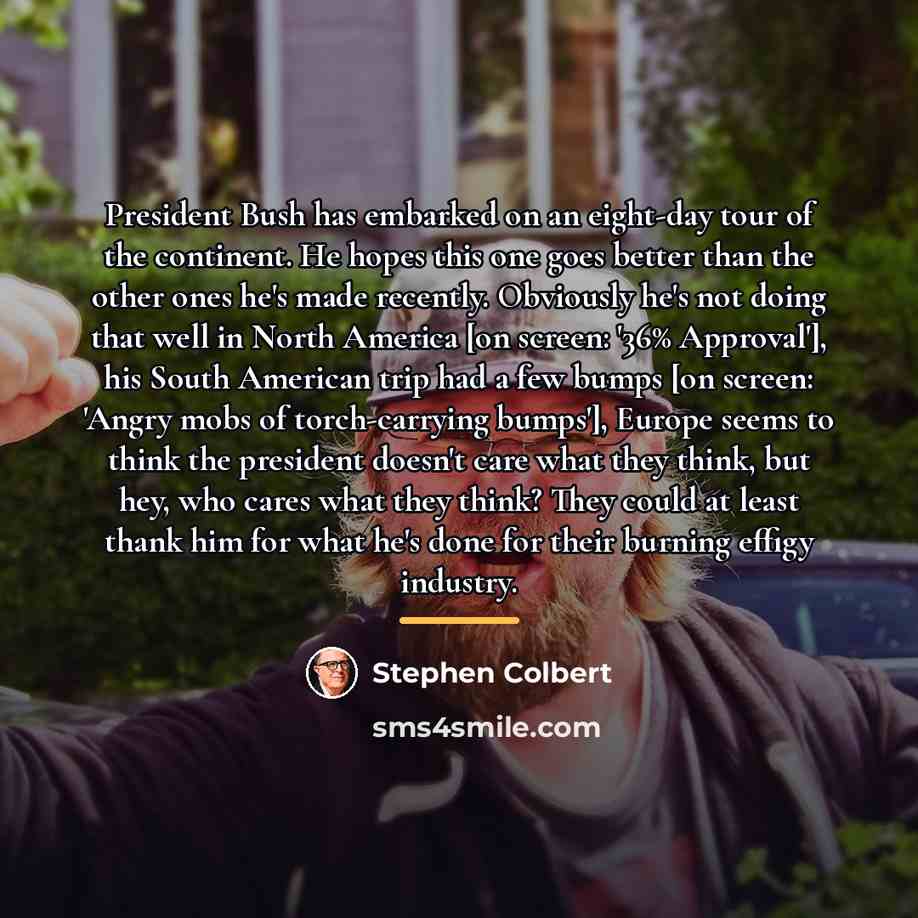 “President Bush has embarked on an eight-day tour of the…” quote by Stephen Colbert