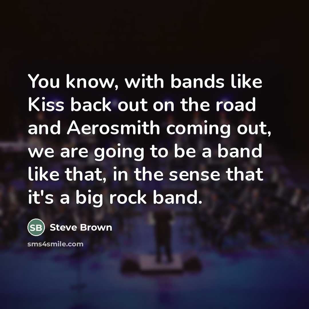 “You know, with bands like Kiss back out on the…” quote by Steve Brown