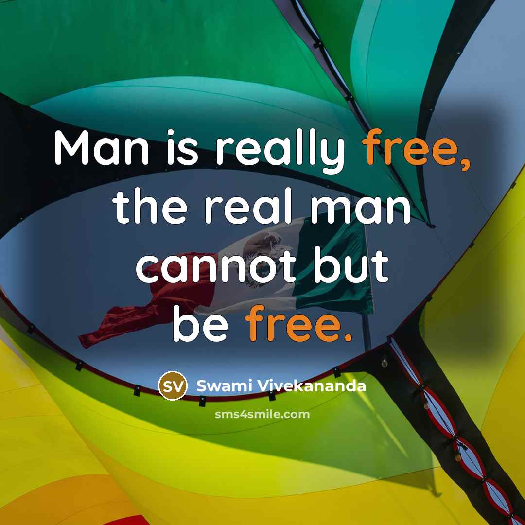“Man is really free, the real man cannot but be free.” quote by Swami Vivekananda