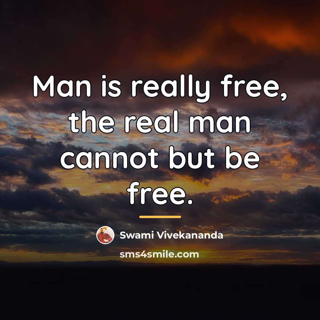 “Man is really free, the real man cannot but be…” quote by Swami Vivekananda