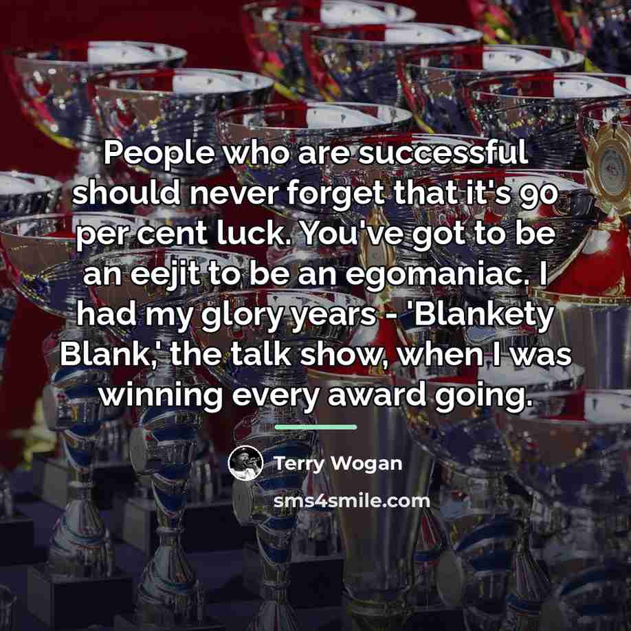 “People who are successful should never forget that it's 90…” quote by Terry Wogan