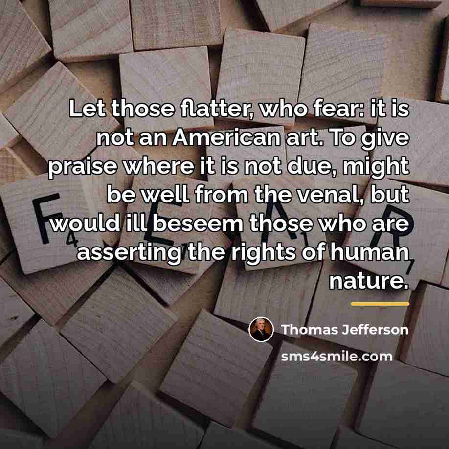 “Let those flatter, who fear: it is not an American…” quote by Thomas Jefferson