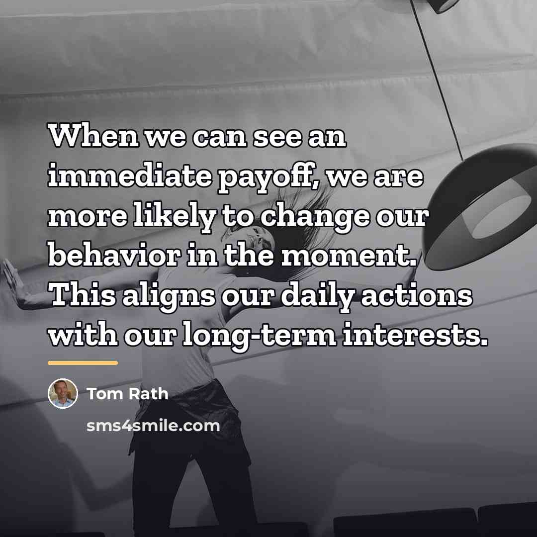 “When we can see an immediate payoff, we are more…” quote by Tom Rath