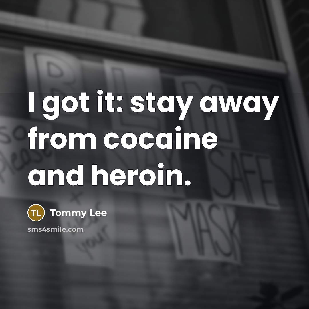 “I got it: stay away from cocaine and heroin.…” quote by Tommy Lee