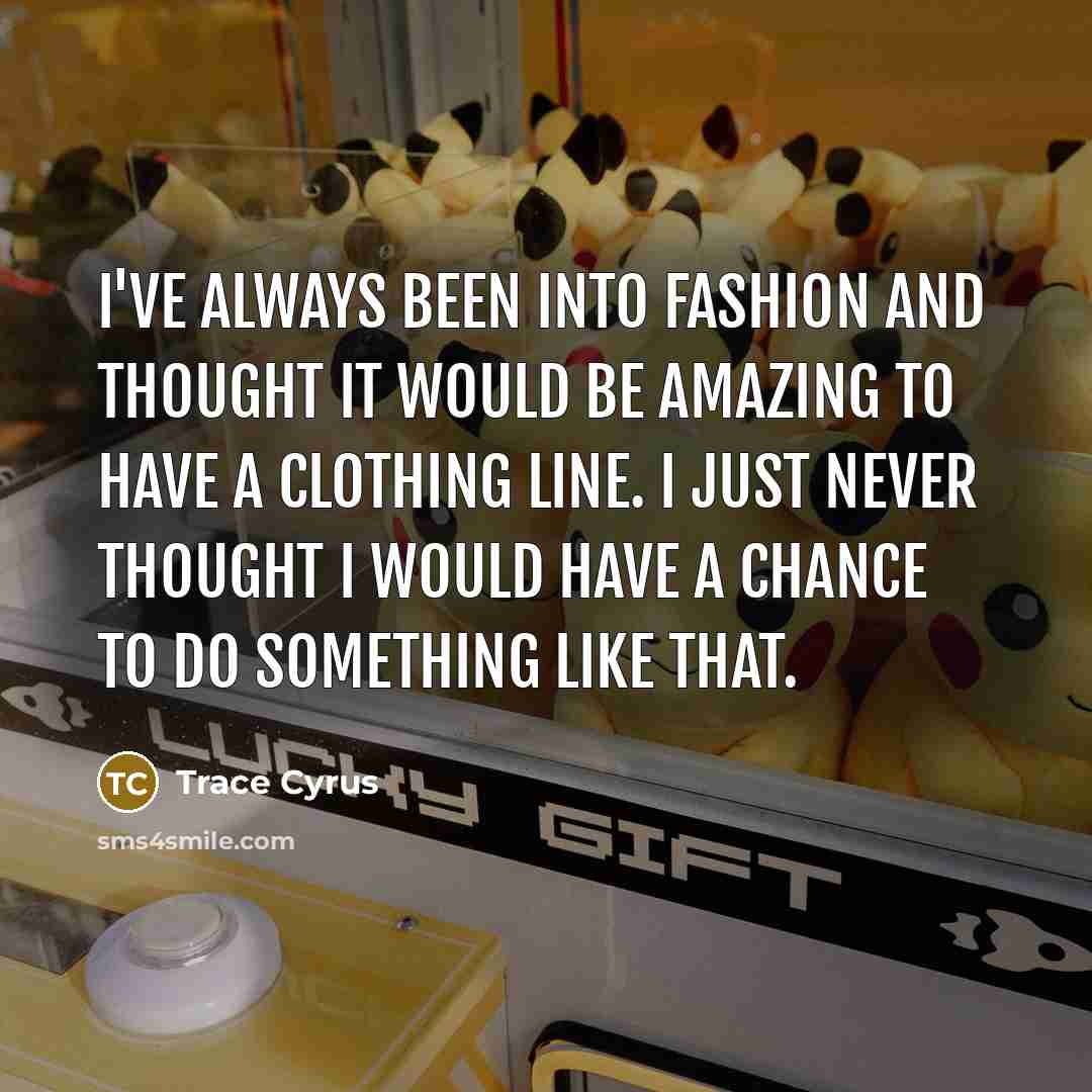 “I've always been into fashion and thought it would be…” quote by Trace Cyrus