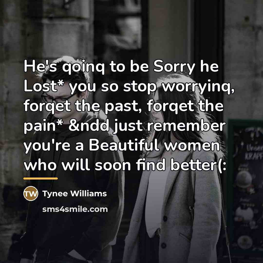 “He's qoinq to be Sorry he Lost* you so stop…” quote by Tynee Williams