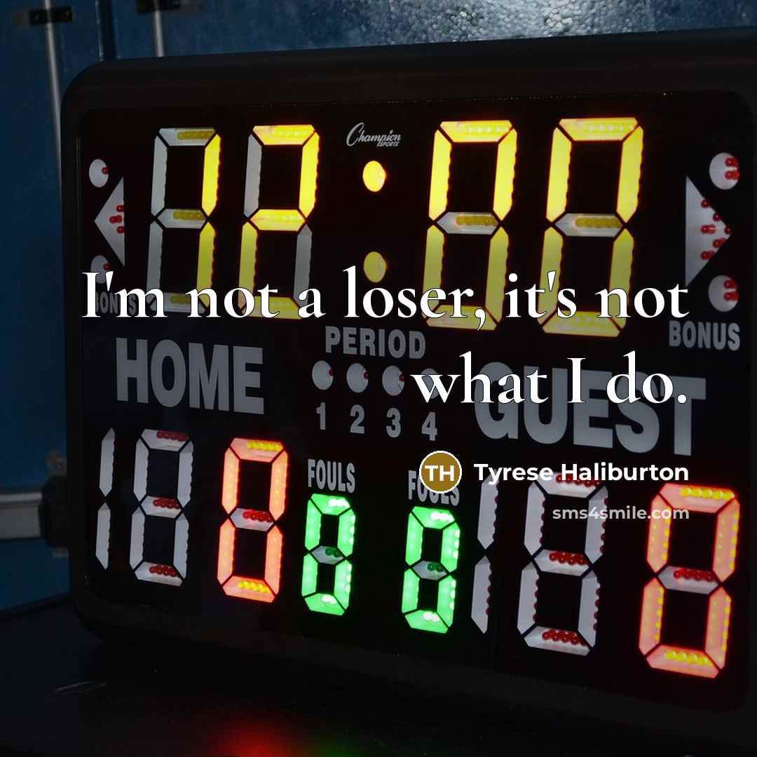 “I'm not a loser, it's not what I do.…” quote by Tyrese Haliburton