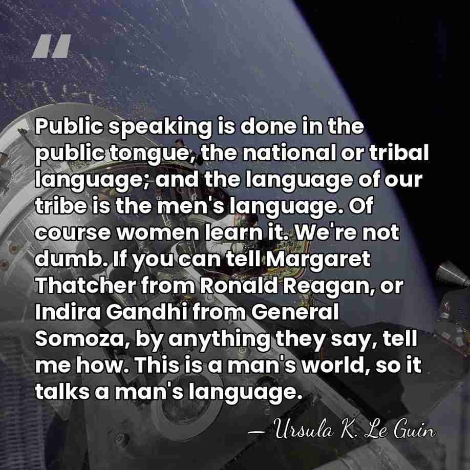 Public speaking is done in the public tongue, the national or tribal&hellip; - Ursula K. Le Guin