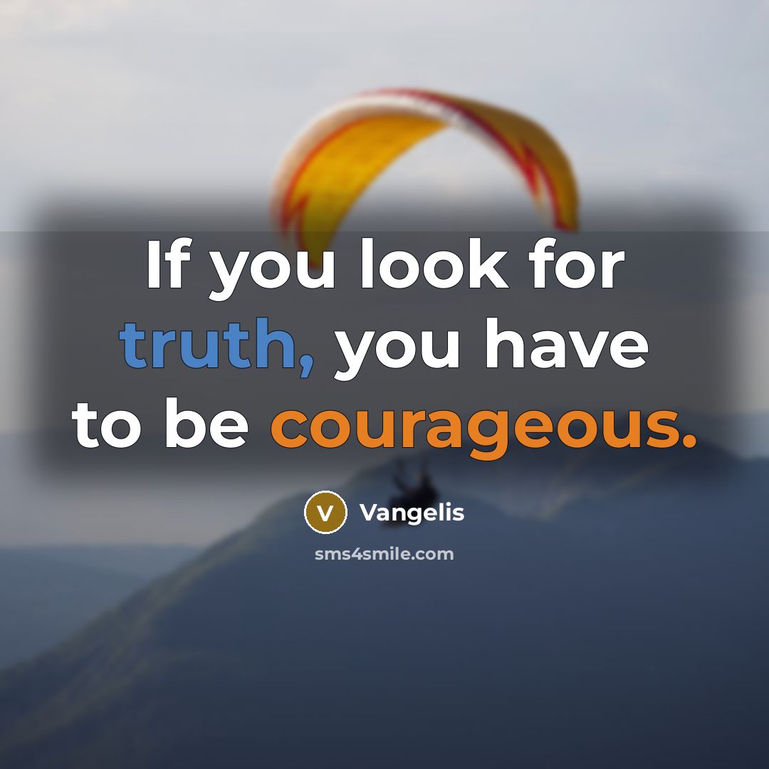 “If you look for truth, you have to be courageous.…” quote by Vangelis