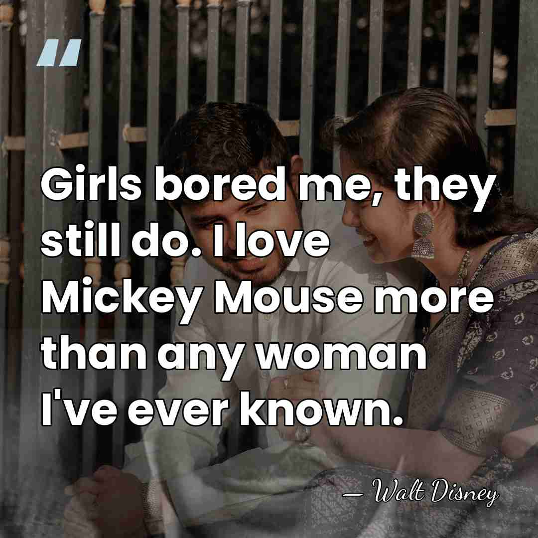 Girls bored me, they still do. I love Mickey Mouse more than&hellip; - Walt Disney