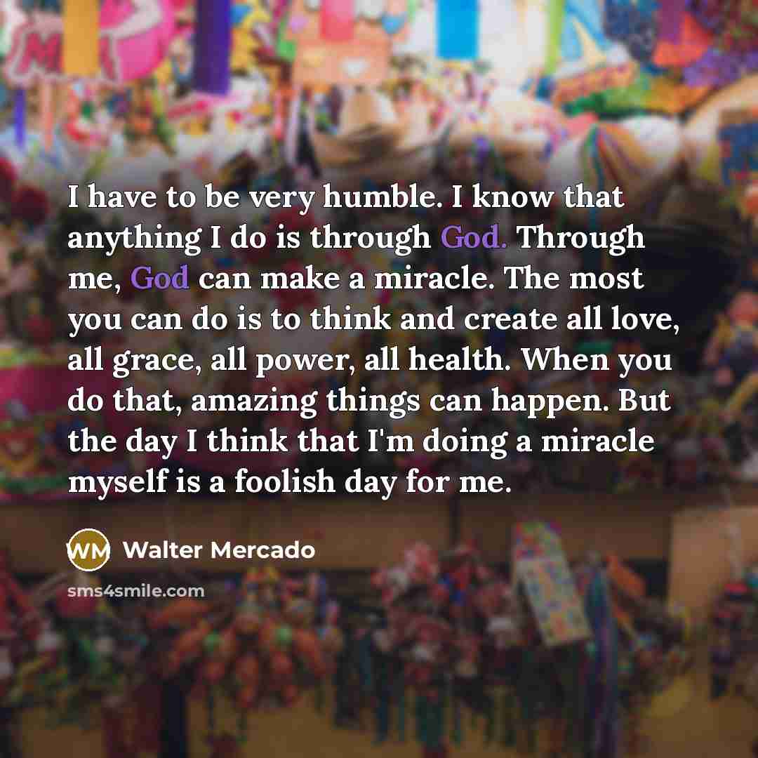 “I have to be very humble. I know that anything…” quote by Walter Mercado