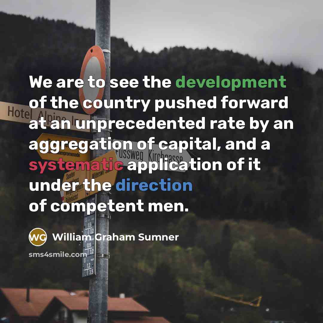 “We are to see the development of the country pushed…” quote by William Graham Sumner