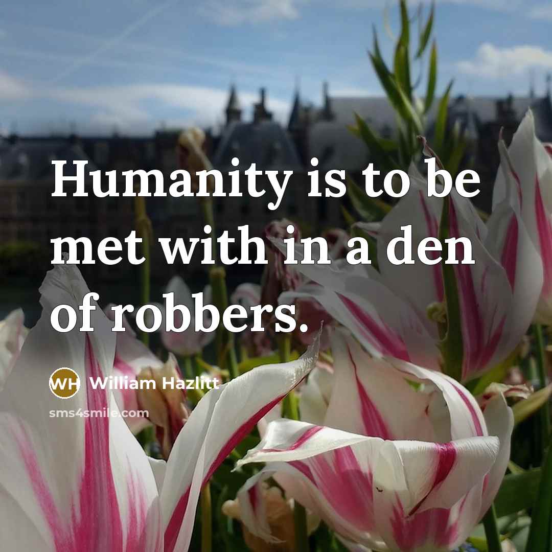 “Humanity is to be met with in a den of…” quote by William Hazlitt