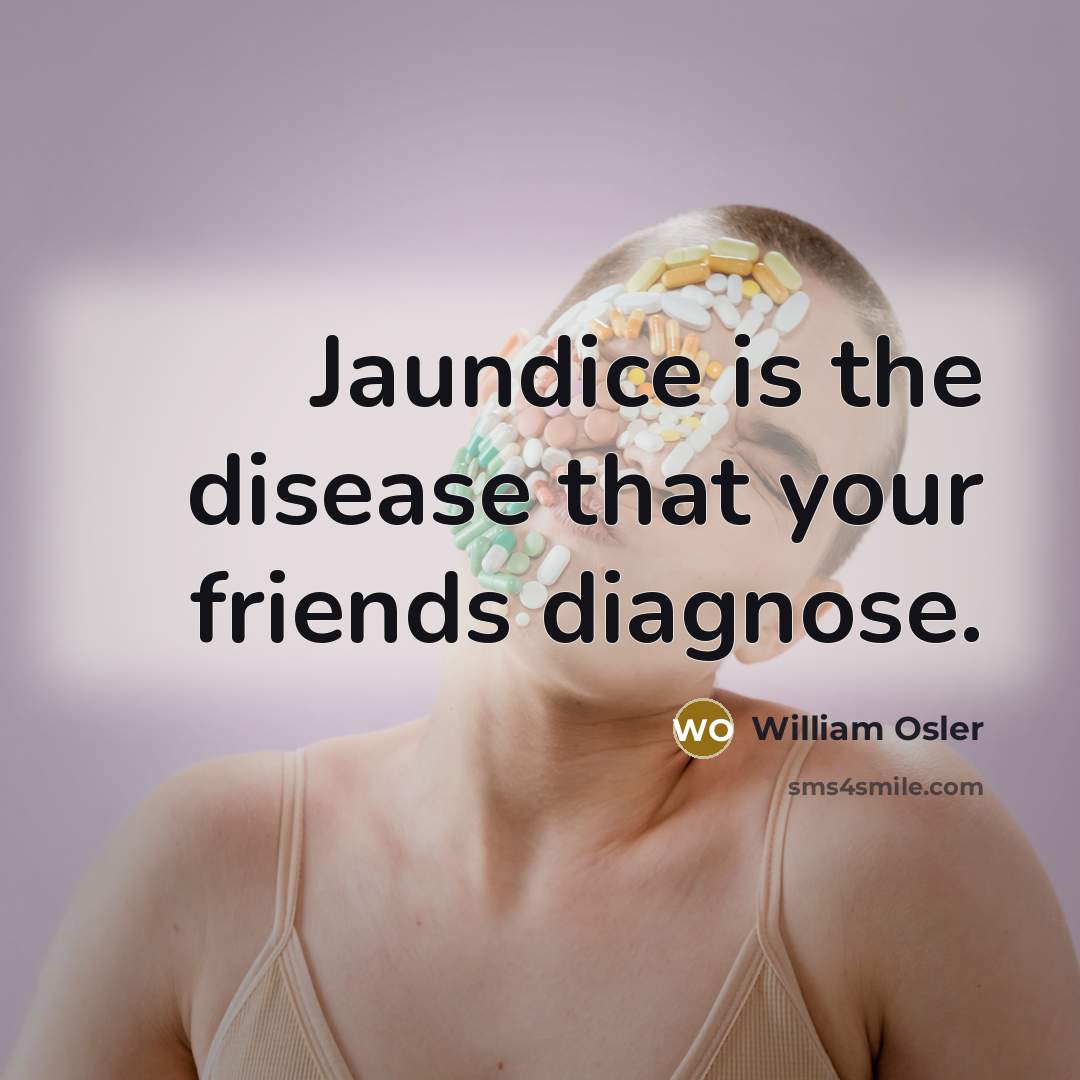 “Jaundice is the disease that your friends diagnose.…” quote by William Osler