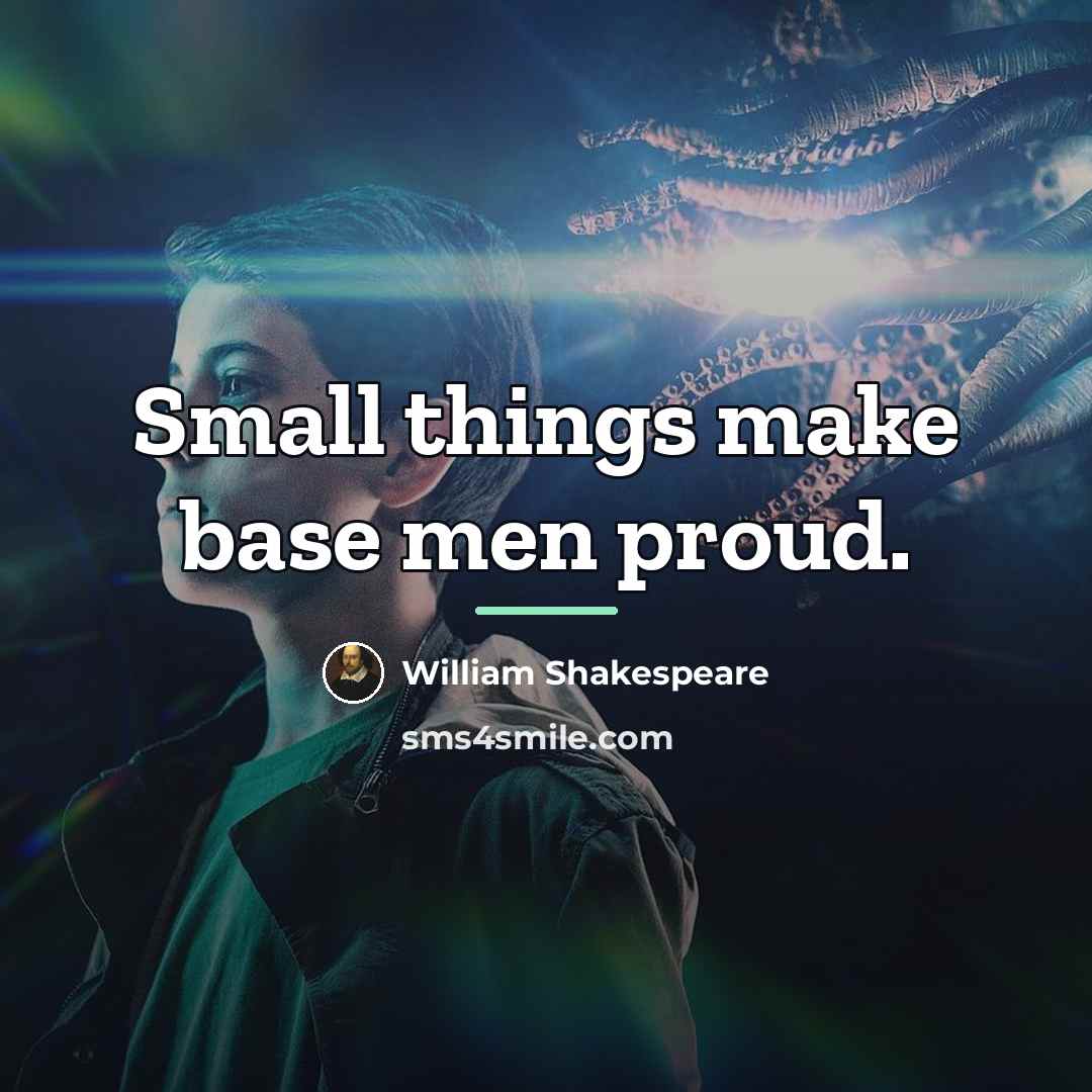 “Small things make base men proud.…” quote by William Shakespeare