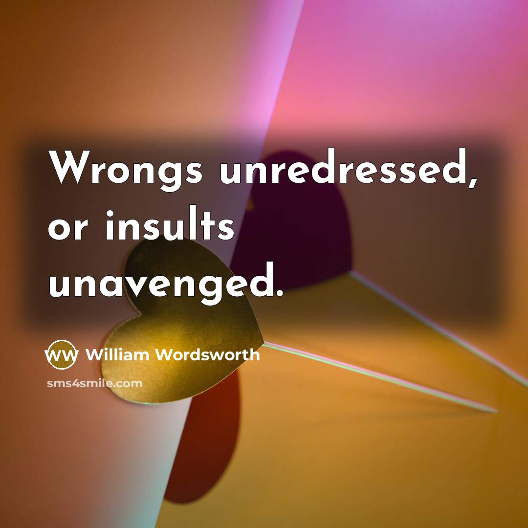 “Wrongs unredressed, or insults unavenged.…” quote by William Wordsworth