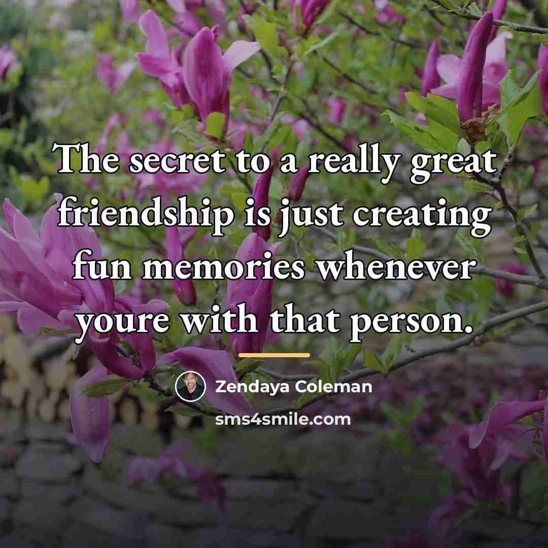 “The secret to a really great friendship is just creating…” quote by Zendaya Coleman