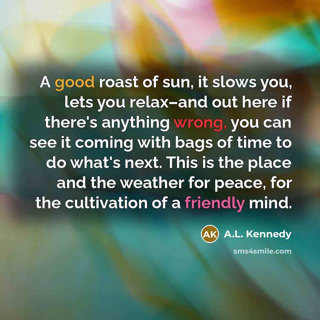 “A good roast of sun, it slows you, lets you…” quote by A.L. Kennedy