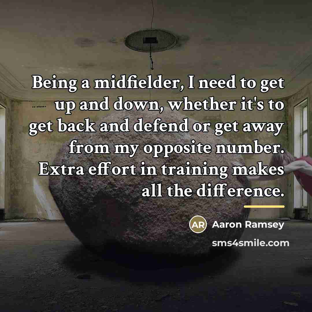 “Being a midfielder, I need to get up and down,…” quote by Aaron Ramsey