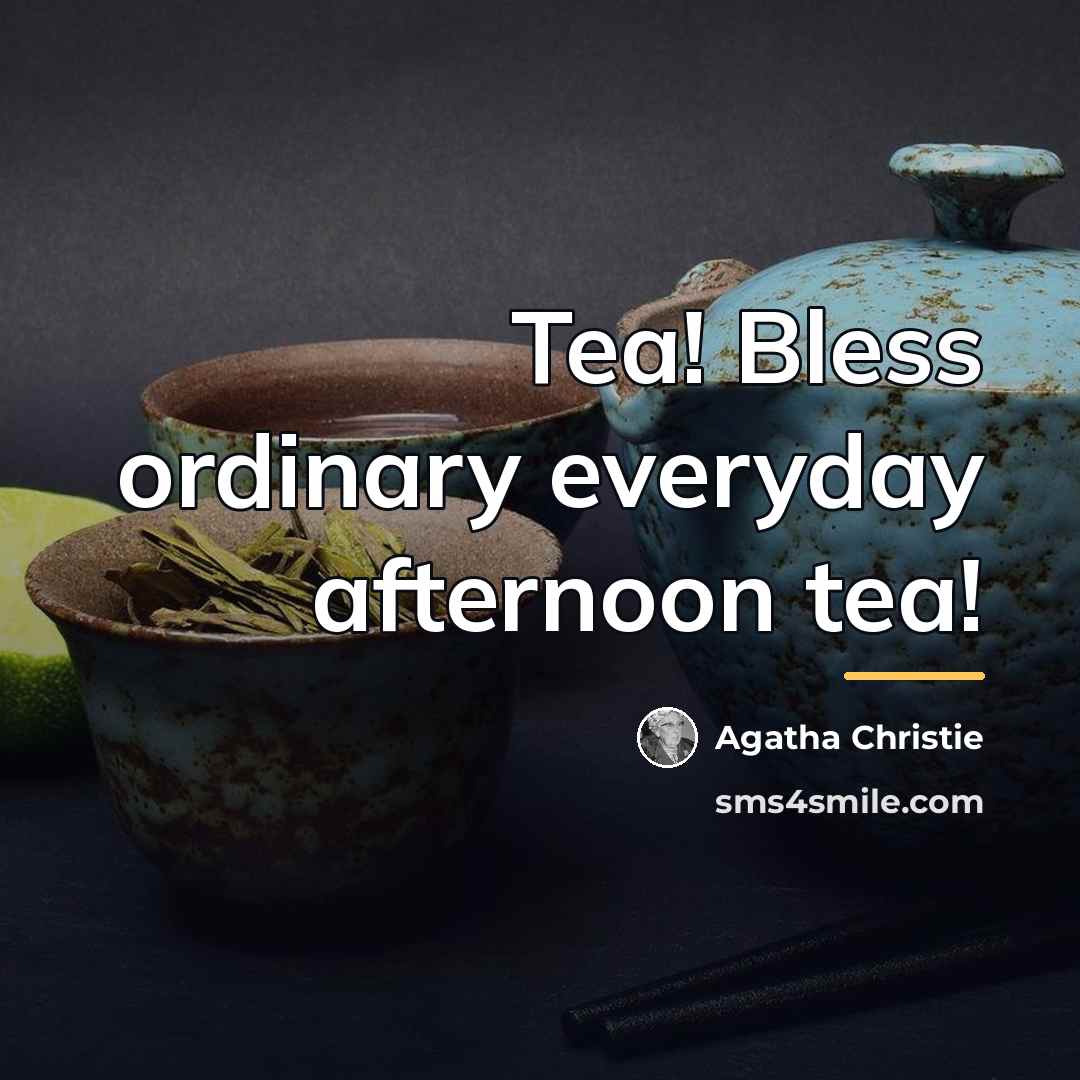 “Tea! Bless ordinary everyday afternoon tea!…” quote by Agatha Christie