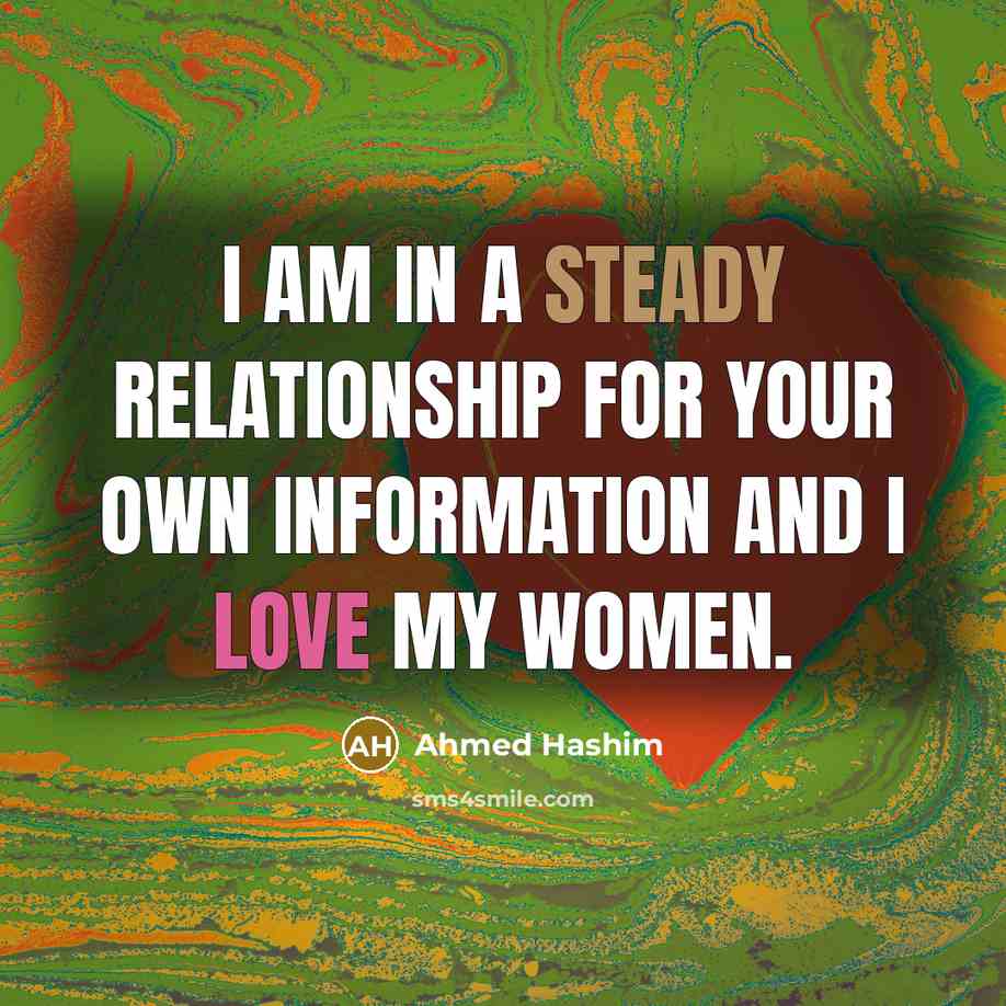“I am in a steady relationship for your own information…” quote by Ahmed Hashim