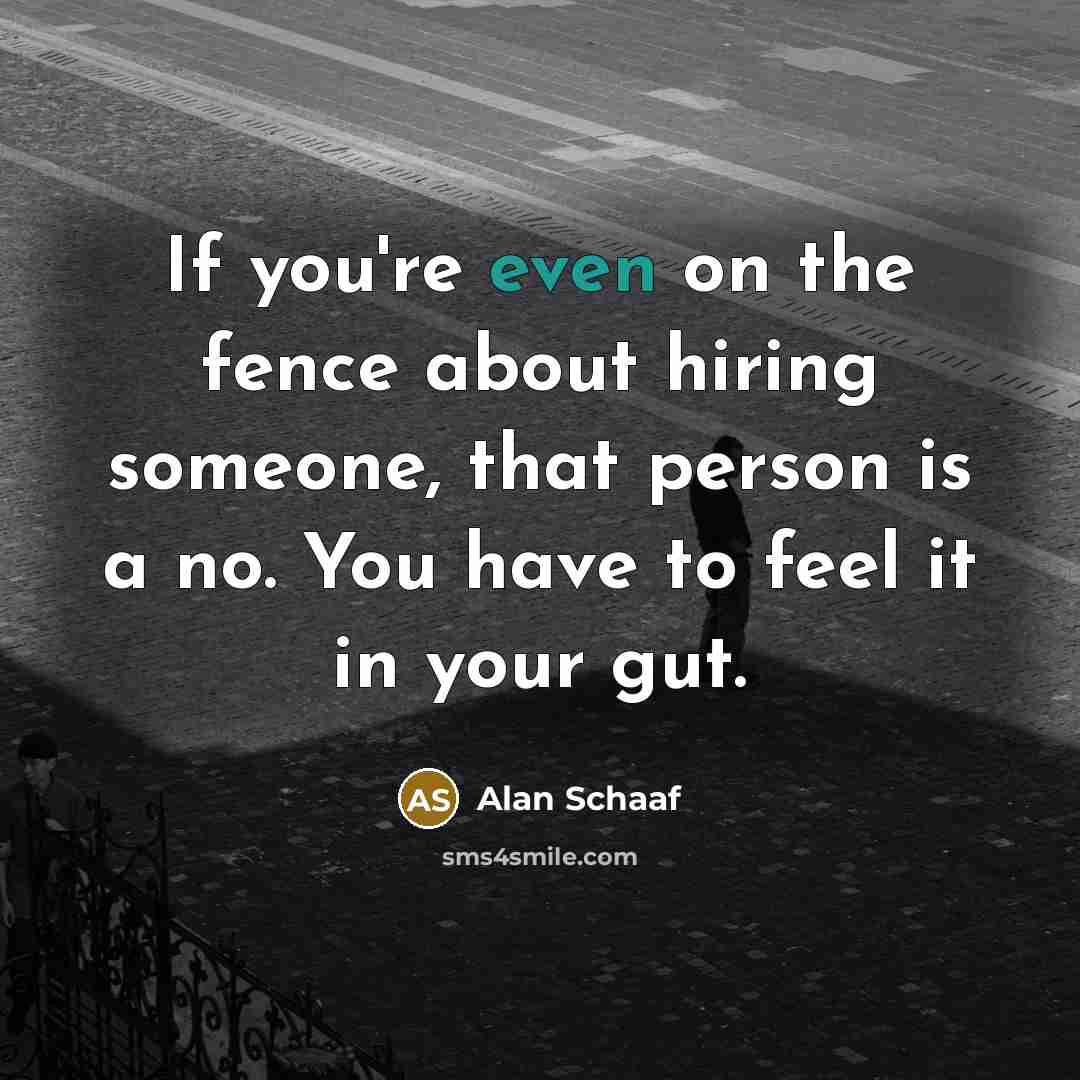 “If you're even on the fence about hiring someone, that…” quote by Alan Schaaf