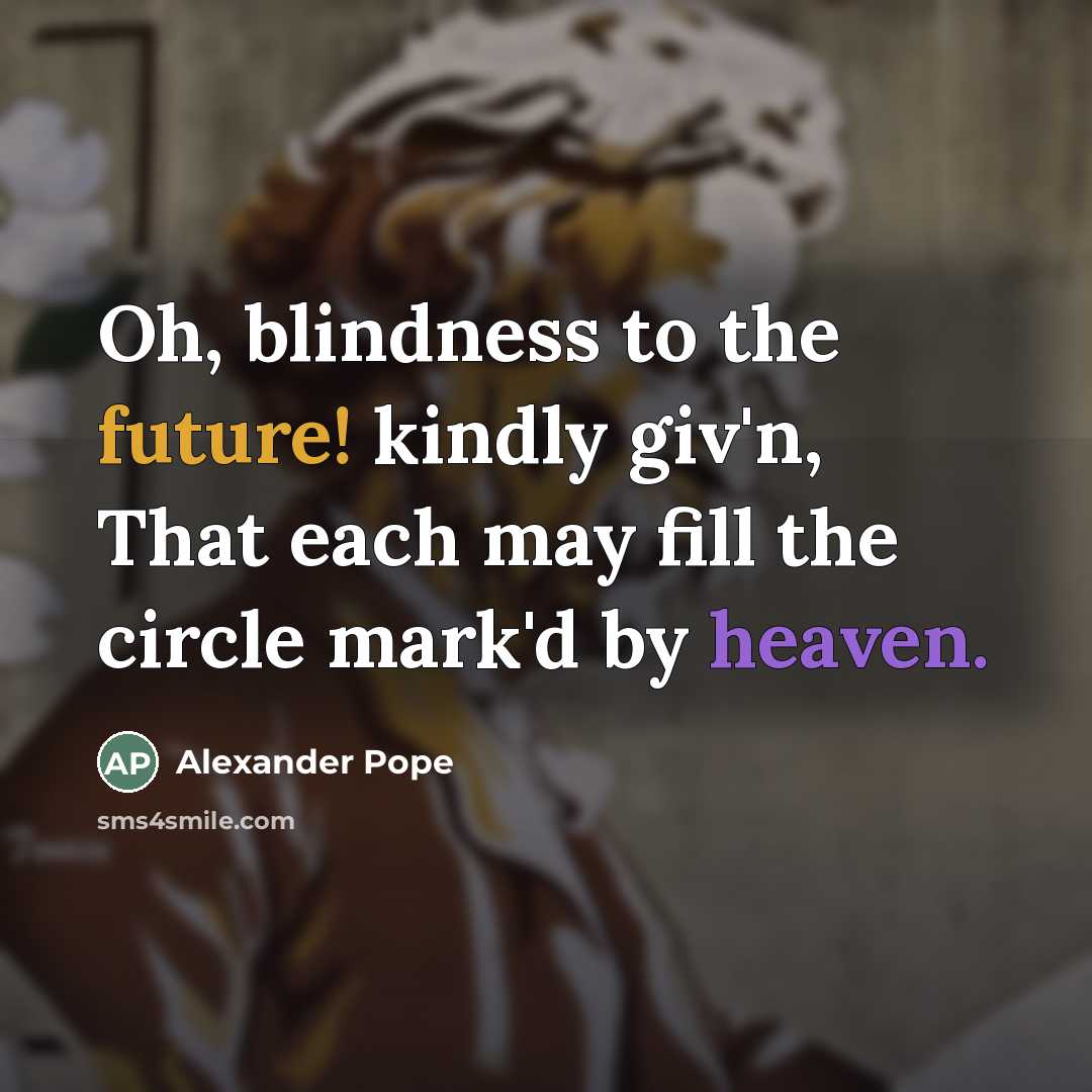 “Oh, blindness to the future! kindly giv'n, That each may…” quote by Alexander Pope