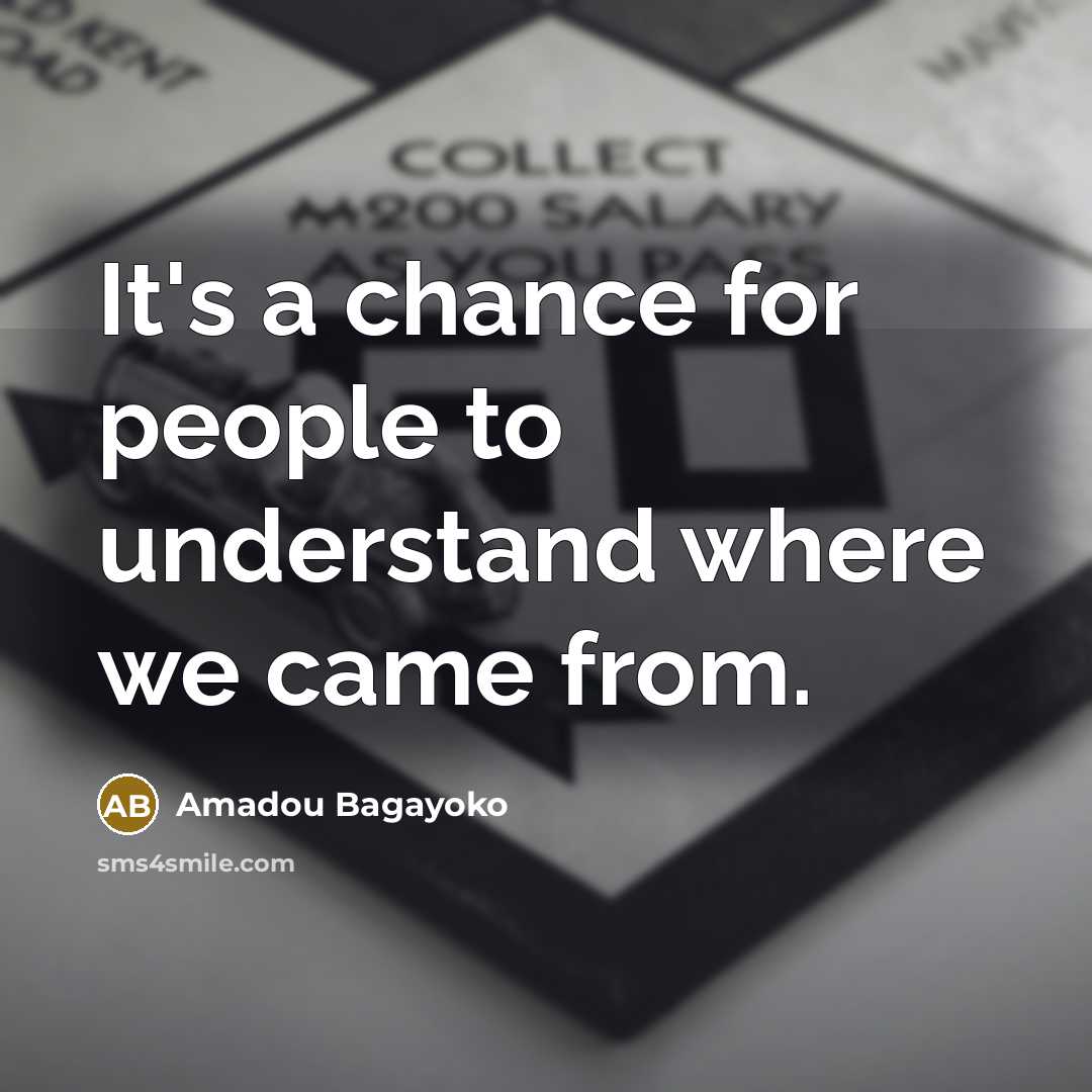 “It's a chance for people to understand where we came…” quote by Amadou Bagayoko